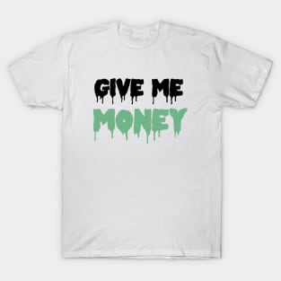 GIVE ME MONEY!! T-Shirt